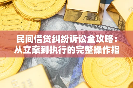 济南民间借贷纠纷诉讼全攻略：从立案到执行的完整操作指南