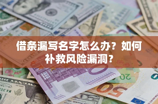 济南借条漏写名字怎么办？如何补救风险漏洞？