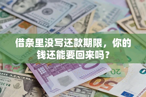 济南借条里没写还款期限，你的钱还能要回来吗？