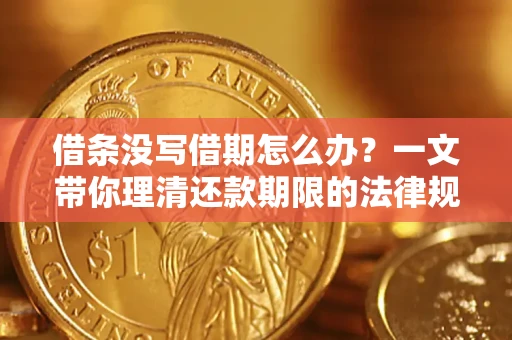 济南借条没写借期怎么办？一文带你理清还款期限的法律规则