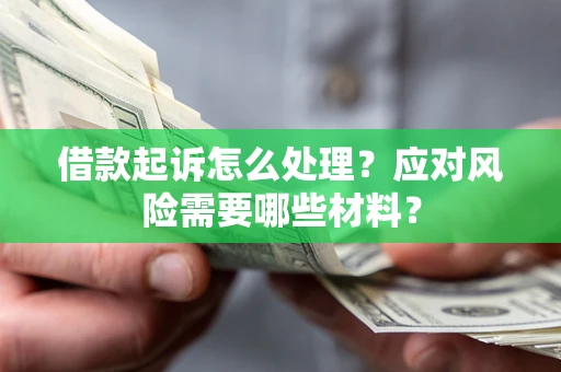 济南借款起诉怎么处理？应对风险需要哪些材料？