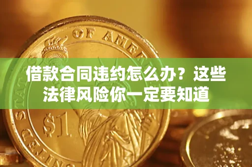 济南借款合同违约怎么办？这些法律风险你一定要知道
