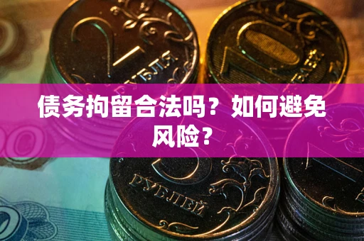 济南债务拘留合法吗？如何避免风险？