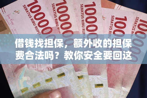 济南借钱找担保，额外收的担保费合法吗？教你安全要回这笔钱