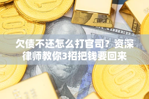 济南欠债不还怎么打官司？资深律师教你3招把钱要回来