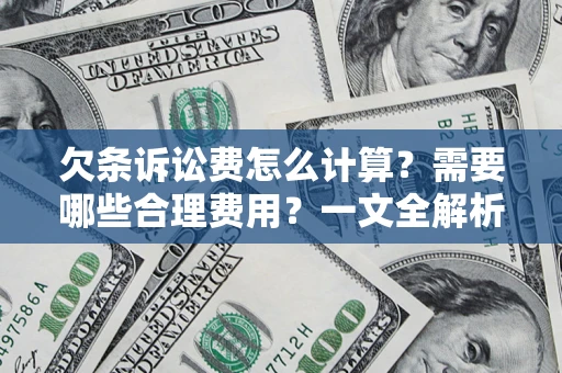 济南欠条诉讼费怎么计算？需要哪些合理费用？一文全解析