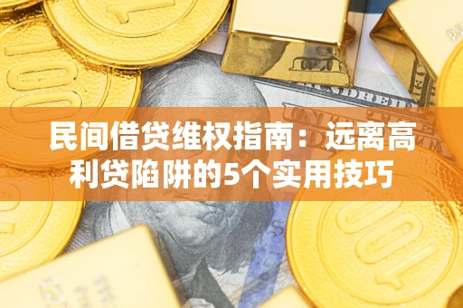 济南民间借贷维权指南：远离高利贷陷阱的5个实用技巧