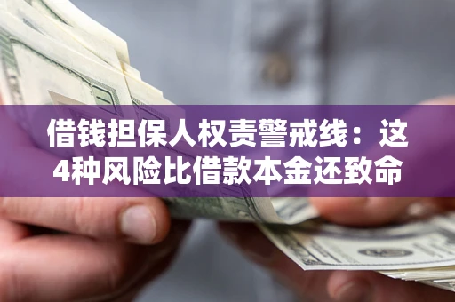 济南借钱担保人权责警戒线：这4种风险比借款本金还致命