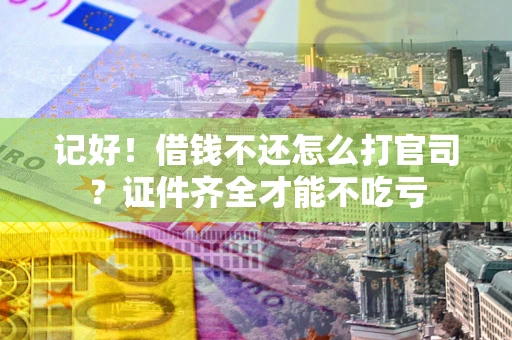 济南记好！借钱不还怎么打官司？证件齐全才能不吃亏