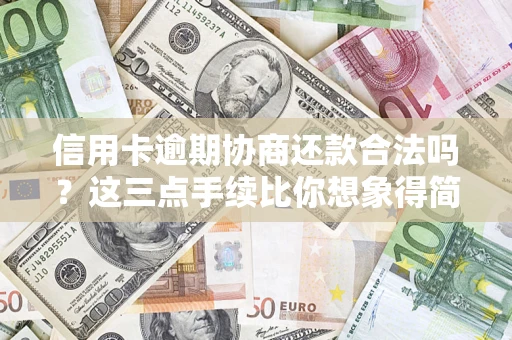 济南信用卡逾期协商还款合法吗？这三点手续比你想象得简单