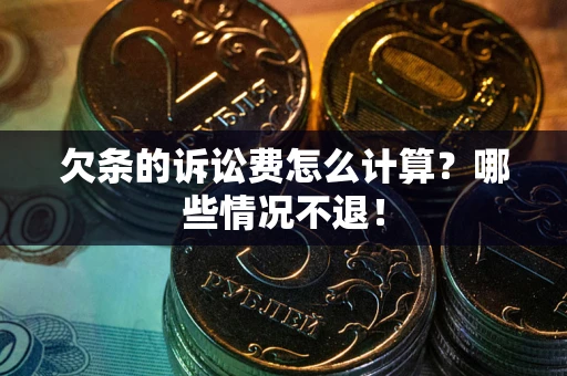 济南欠条的诉讼费怎么计算？哪些情况不退！