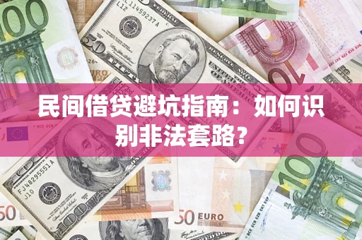 济南民间借贷避坑指南：如何识别非法套路？
