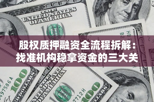 济南股权质押融资全流程拆解：找准机构稳拿资金的三大关键
