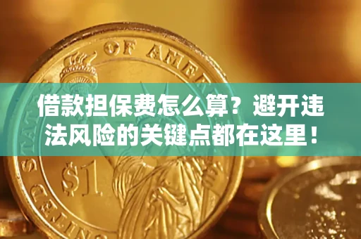 济南借款担保费怎么算？避开违法风险的关键点都在这里！
