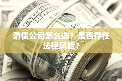 济南清债公司怎么选？是否存在法律风险？