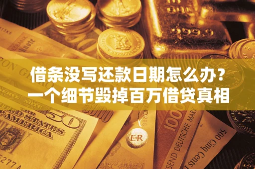 济南借条没写还款日期怎么办？一个细节毁掉百万借贷真相