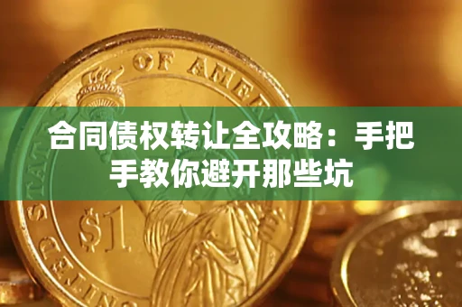 济南合同债权转让全攻略：手把手教你避开那些坑