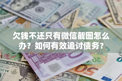 济南欠钱不还只有微信截图怎么办？如何有效追讨债务？