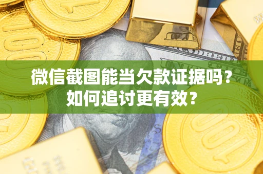 济南微信截图能当欠款证据吗？如何追讨更有效？