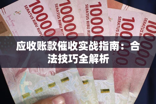 济南应收账款催收实战指南：合法技巧全解析