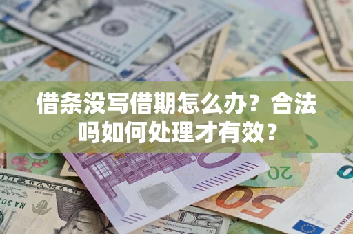 济南借条没写借期怎么办？合法吗如何处理才有效？