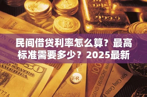 济南民间借贷利率怎么算？最高标准需要多少？2025最新避坑指南