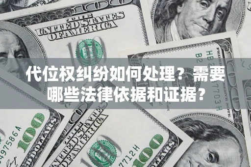济南代位权纠纷如何处理？需要哪些法律依据和证据？