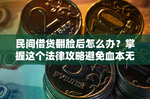 济南民间借贷翻脸后怎么办？掌握这个法律攻略避免血本无归