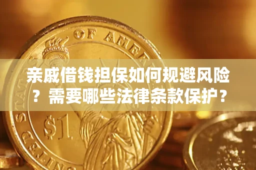 济南亲戚借钱担保如何规避风险？需要哪些法律条款保护？