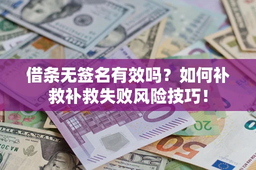 济南借条无签名有效吗？如何补救补救失败风险技巧！