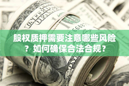 济南股权质押需要注意哪些风险？如何确保合法合规？