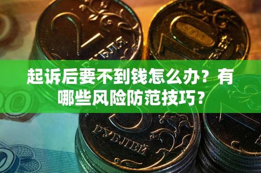 济南起诉后要不到钱怎么办？有哪些风险防范技巧？