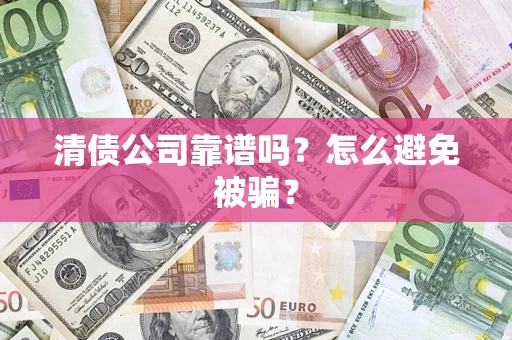 济南清债公司靠谱吗？怎么避免被骗？