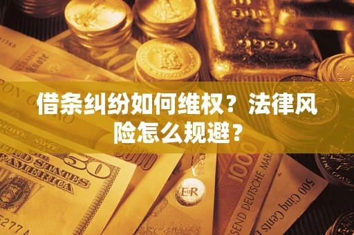 济南借条纠纷如何维权？法律风险怎么规避？