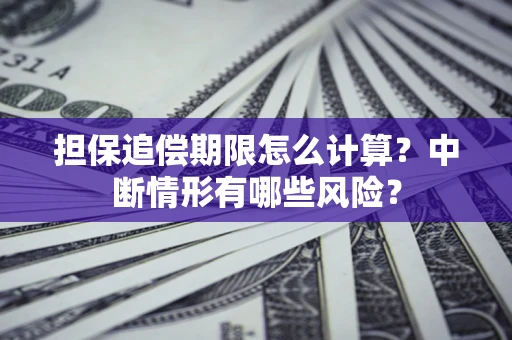 济南担保追偿期限怎么计算？中断情形有哪些风险？