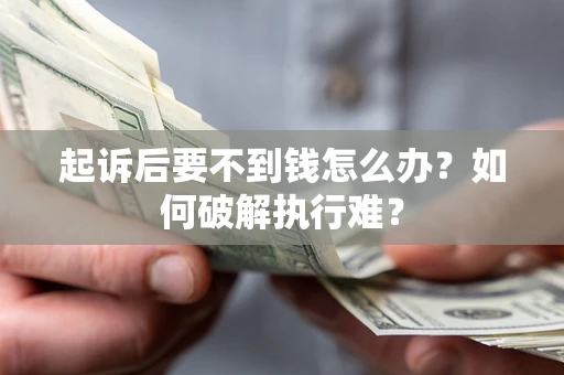 济南起诉后要不到钱怎么办？如何破解执行难？
