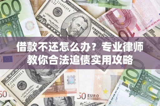 济南借款不还怎么办？专业律师教你合法追债实用攻略