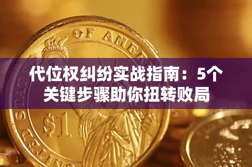 济南代位权纠纷实战指南：5个关键步骤助你扭转败局
