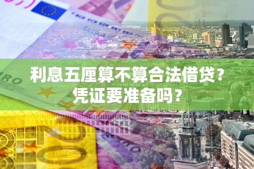 济南利息五厘算不算合法借贷？凭证要准备吗？