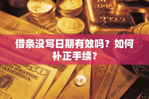 济南借条没写日期有效吗？如何补正手续？