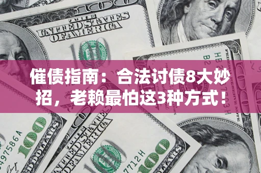 济南催债指南：合法讨债8大妙招，老赖最怕这3种方式！