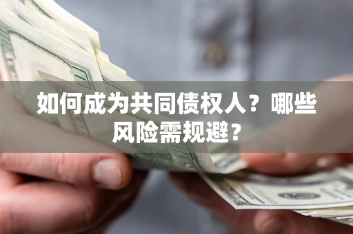 济南如何成为共同债权人？哪些风险需规避？