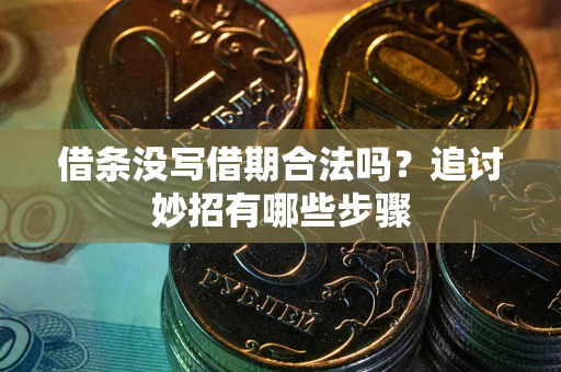 济南借条没写借期合法吗？追讨妙招有哪些步骤