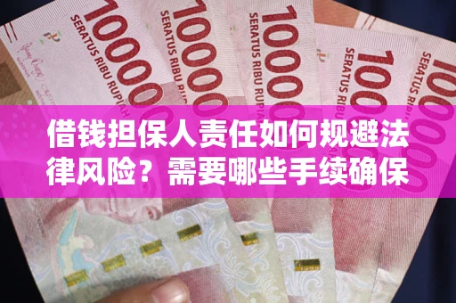 济南借钱担保人责任如何规避法律风险？需要哪些手续确保安全？
