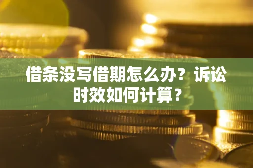 济南借条没写借期怎么办？诉讼时效如何计算？