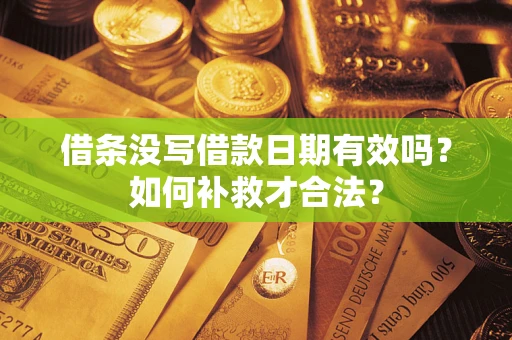 济南借条没写借款日期有效吗？如何补救才合法？